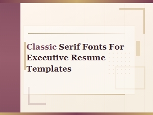 Classic Serif Fonts for Executive Resume Templates
