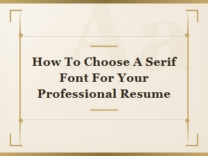 How to Choose the Best Serif Font for Your Professional Resume